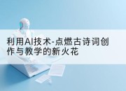 利用AI技术-点燃古诗词创作与教学的新火花