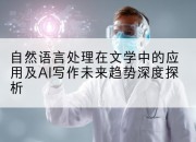 自然语言处理在文学中的应用及AI写作未来趋势深度探析